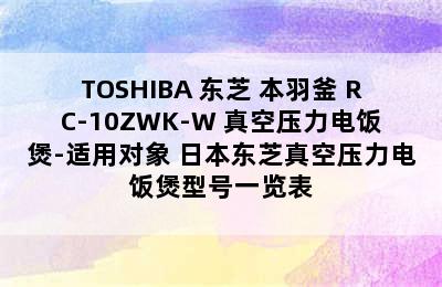 TOSHIBA 东芝 本羽釜 RC-10ZWK-W 真空压力电饭煲-适用对象 日本东芝真空压力电饭煲型号一览表